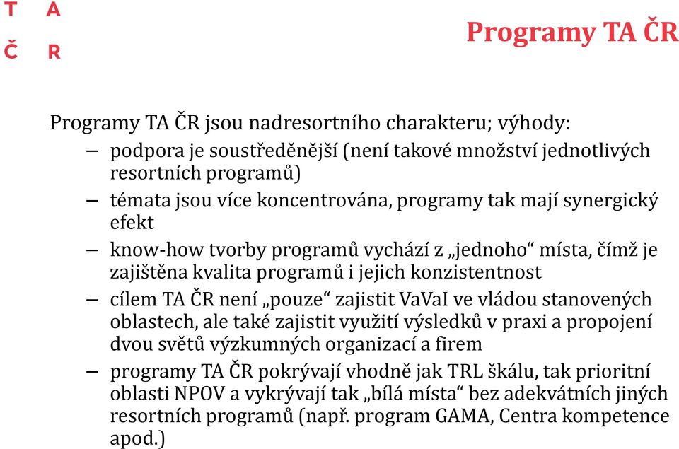 není pouze zajistit VaVaI ve vládou stanovených oblastech, ale také zajistit využití výsledků v praxi a propojení dvou světů výzkumných organizací a firem programy TA ČR