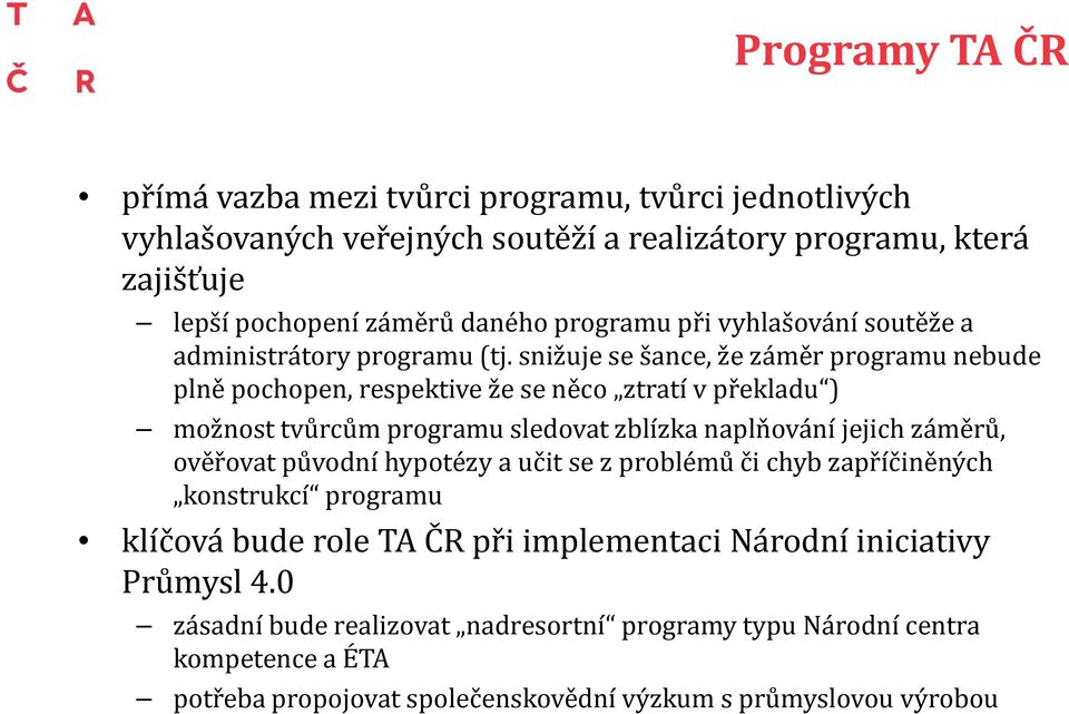 snižuje se šance, že záměr programu nebude plně pochopen, respektive že se něco ztratí v překladu ) možnost tvůrcům programu sledovat zblízka naplňování jejich záměrů, ověřovat