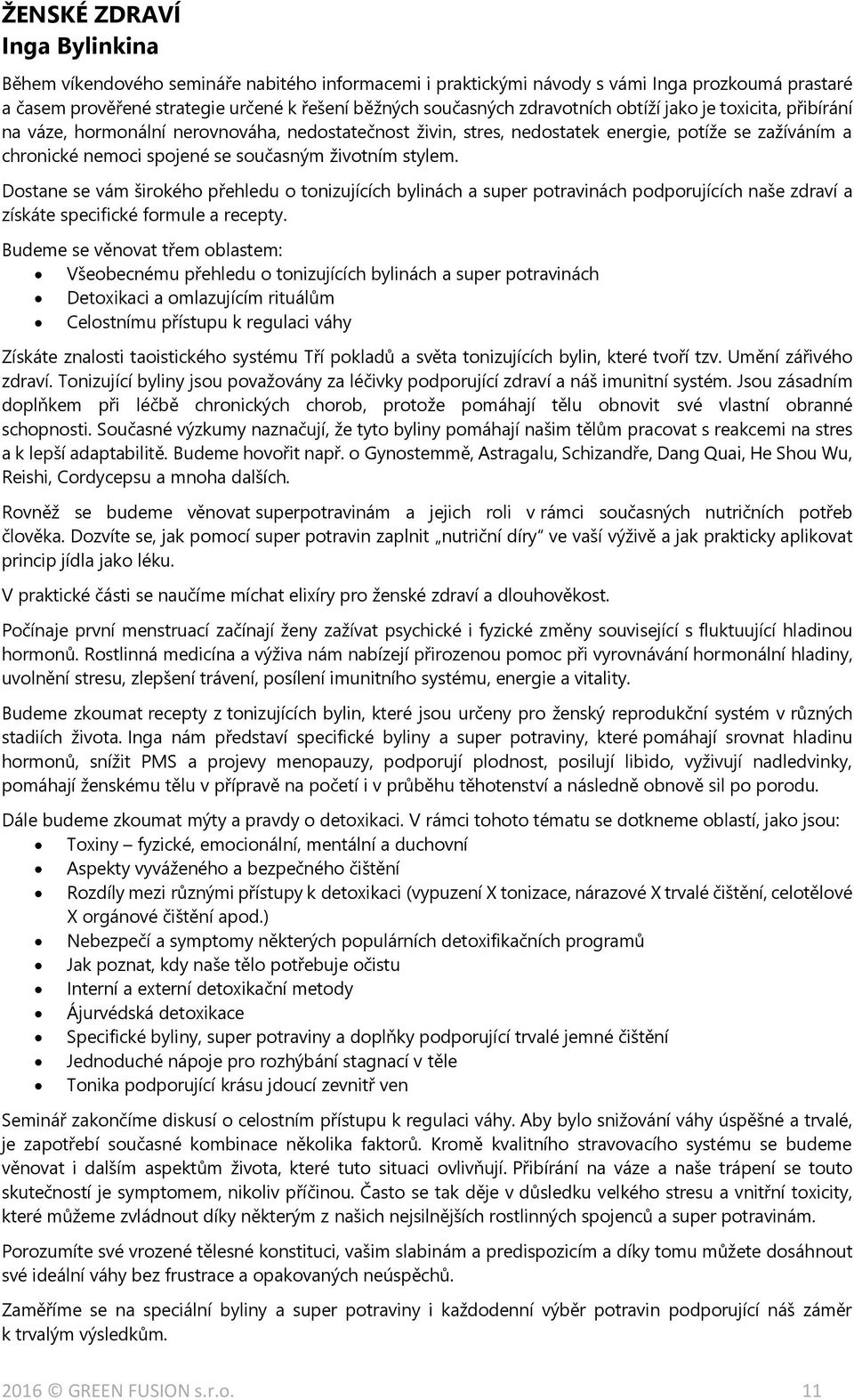 stylem. Dostane se vám širokého přehledu o tonizujících bylinách a super potravinách podporujících naše zdraví a získáte specifické formule a recepty.