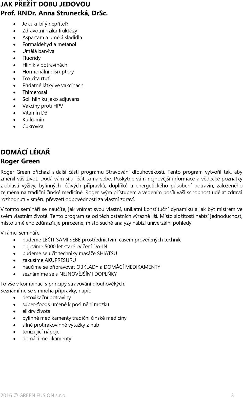 hliníku jako adjuvans Vakcíny proti HPV Vitamín D3 Kurkumin Cukrovka DOMÁCÍ LÉKAŘ Roger Green Roger Green přichází s další částí programu Stravování dlouhověkosti.