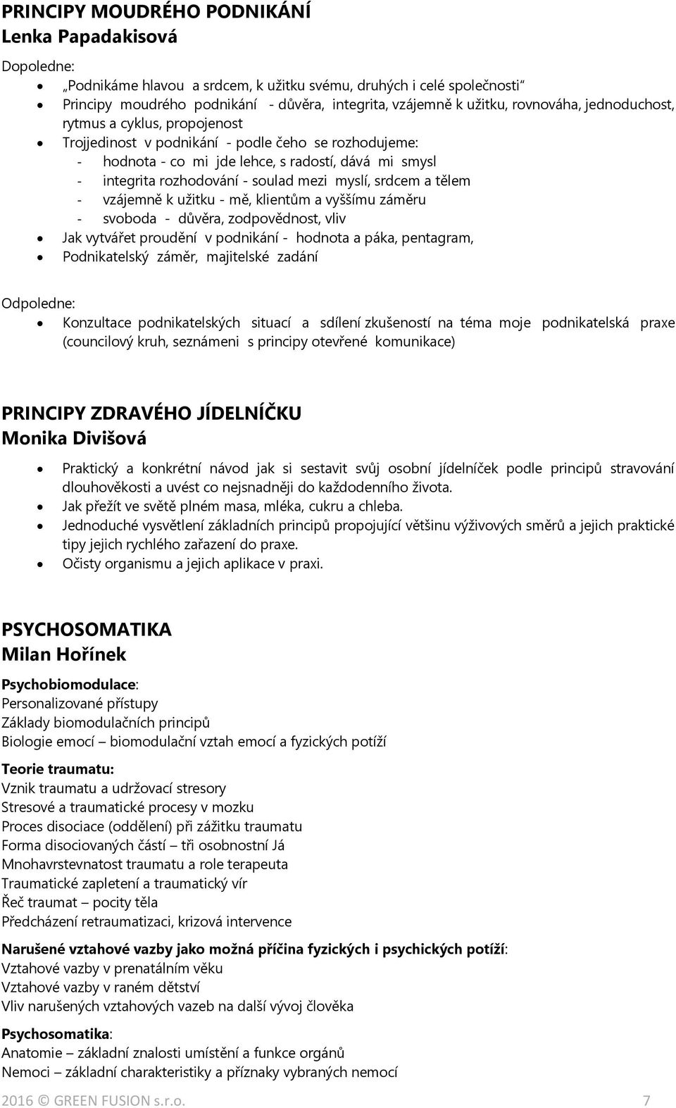 myslí, srdcem a tělem - vzájemně k užitku - mě, klientům a vyššímu záměru - svoboda - důvěra, zodpovědnost, vliv Jak vytvářet proudění v podnikání - hodnota a páka, pentagram, Podnikatelský záměr,