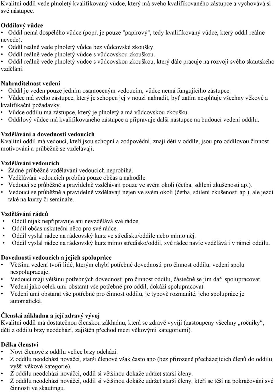 Oddíl reálně vede plnoletý vůdce s vůdcovskou zkouškou, který dále pracuje na rozvoji svého skautského vzdělání.