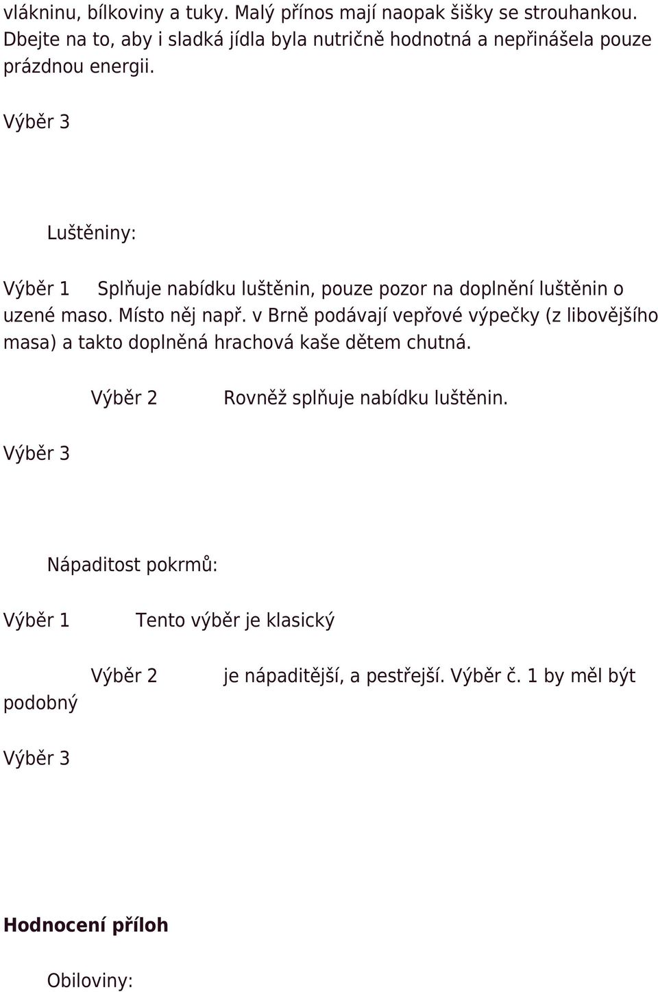 Luštěniny: Výběr 1 Splňuje nabídku luštěnin, pouze pozor na doplnění luštěnin o uzené maso. Místo něj např.