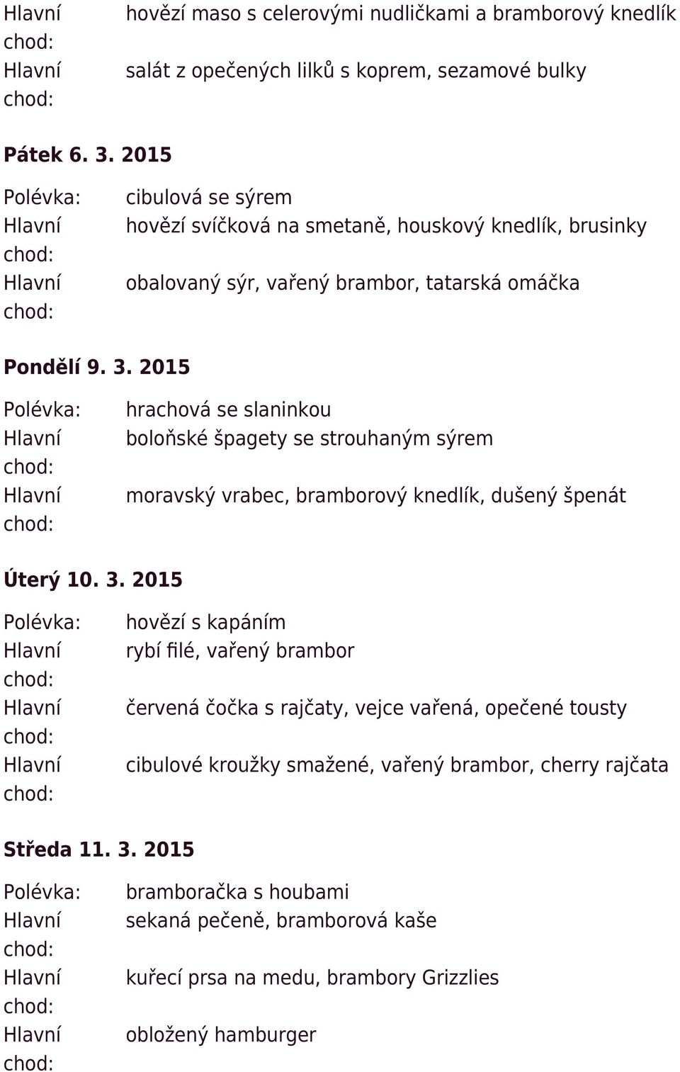 2015 hrachová se slaninkou boloňské špagety se strouhaným sýrem moravský vrabec, bramborový knedlík, dušený špenát Úterý 10. 3.