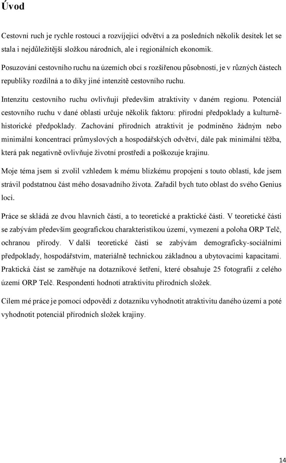 Intenzitu cestovního ruchu ovlivňují především atraktivity v daném regionu. Potenciál cestovního ruchu v dané oblasti určuje několik faktoru: přírodní předpoklady a kulturněhistorické předpoklady.