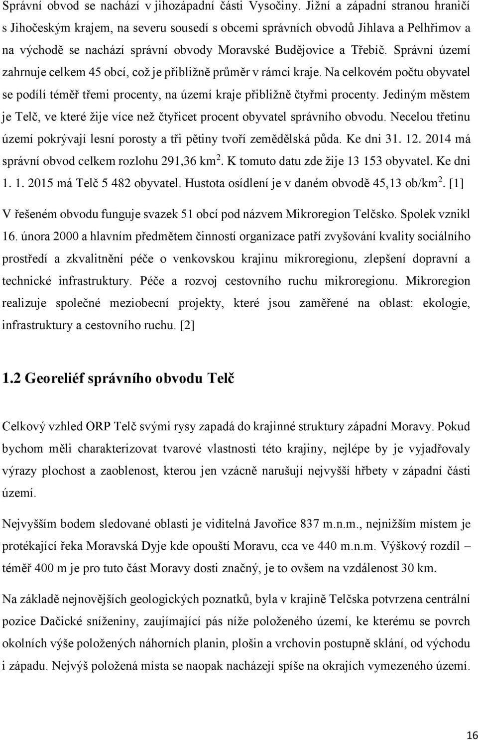 Správní území zahrnuje celkem 45 obcí, což je přibližně průměr v rámci kraje. Na celkovém počtu obyvatel se podílí téměř třemi procenty, na území kraje přibližně čtyřmi procenty.