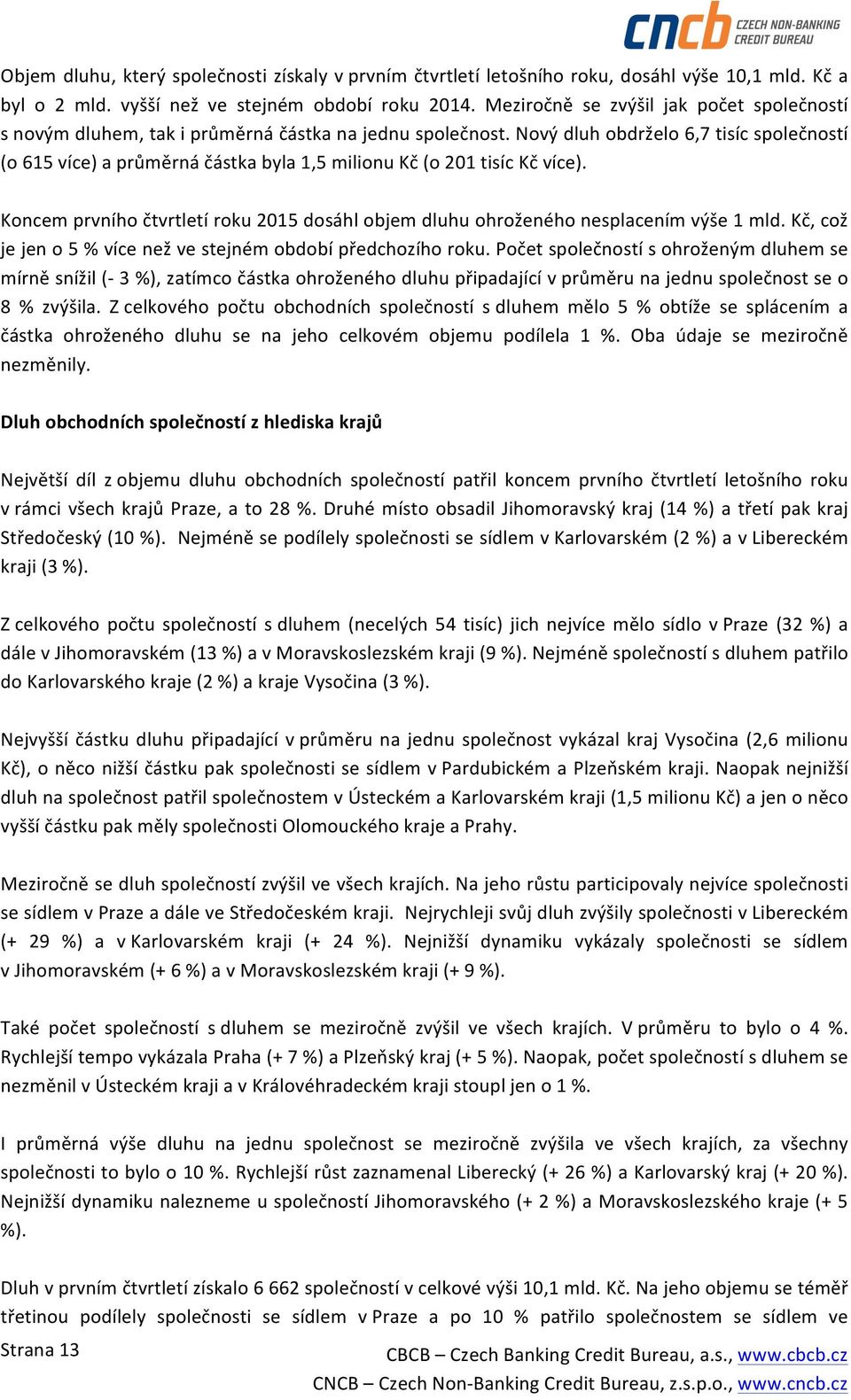 Nový dluh obdrželo 6,7 tisíc společností (o 615 více) a průměrná částka byla 1,5 milionu Kč (o 21 tisíc Kč více).