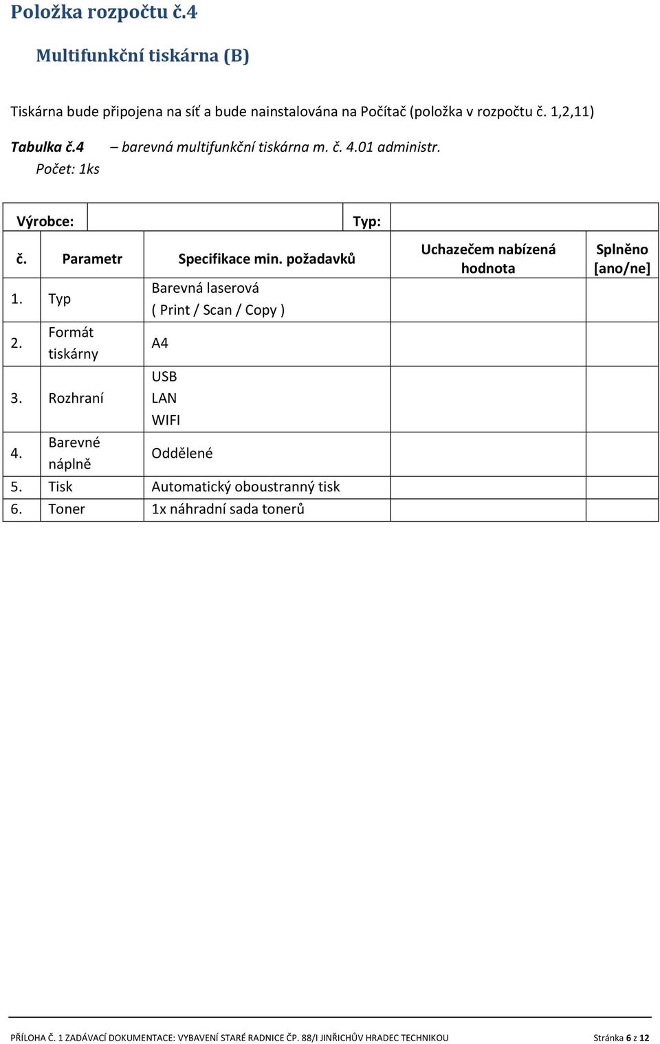 1,2,11) Tabulka č.4 barevná multifunkční tiskárna m. č. 4.01 administr. 1. Typ 2. Formát tiskárny 3. Rozhraní 4.