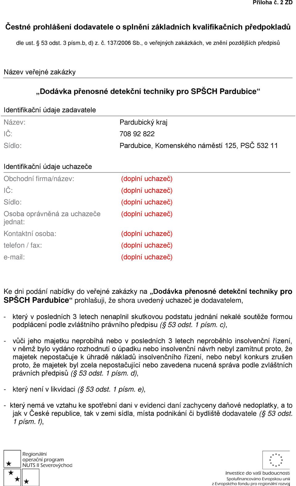 Sídlo: Pardubice, Komenského náměstí 125, PSČ 532 11 Identifikační údaje uchazeče Obchodní firma/název: IČ: Sídlo: Osoba oprávněná za uchazeče jednat: Kontaktní osoba: telefon / fax: e-mail: Ke dni