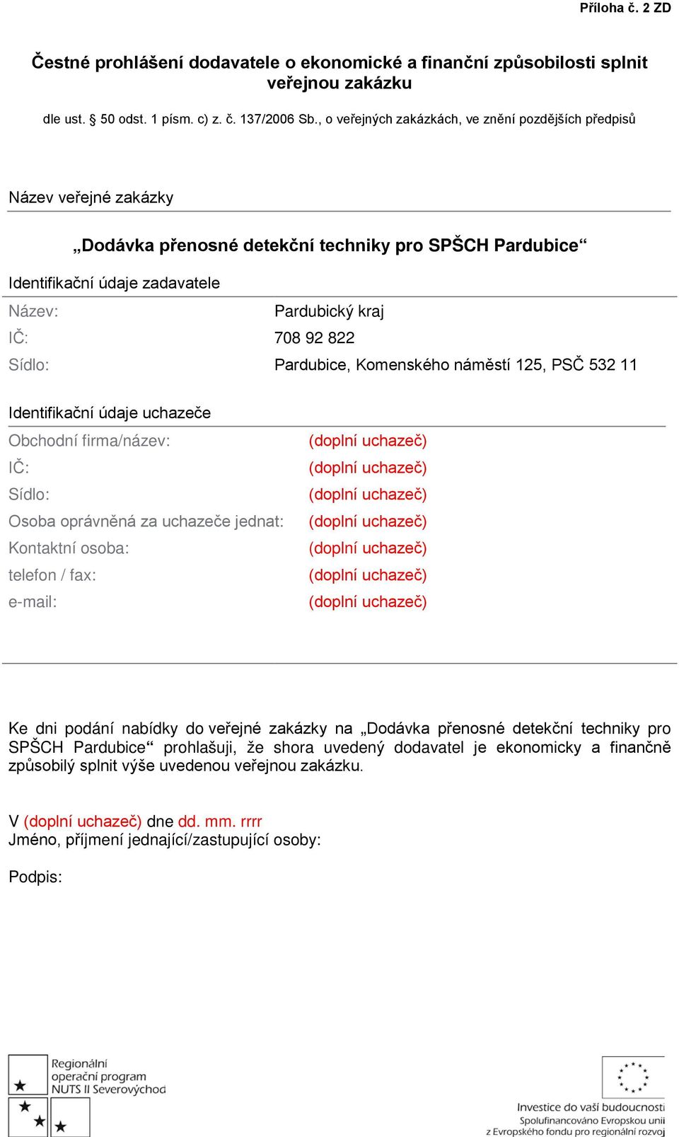 Sídlo: Pardubice, Komenského náměstí 125, PSČ 532 11 Identifikační údaje uchazeče Obchodní firma/název: IČ: Sídlo: Osoba oprávněná za uchazeče jednat: Kontaktní osoba: telefon / fax: e-mail: Ke dni