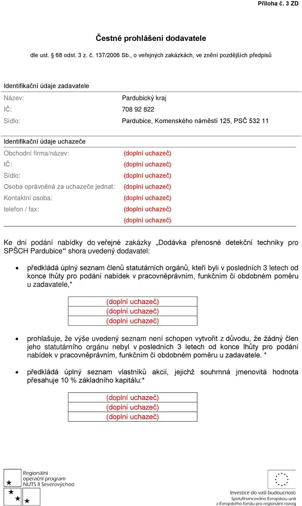 uchazeče Obchodní firma/název: IČ: Sídlo: Osoba oprávněná za uchazeče jednat: Kontaktní osoba: telefon / fax: Ke dni podání nabídky do veřejné zakázky Dodávka přenosné detekční techniky pro SPŠCH