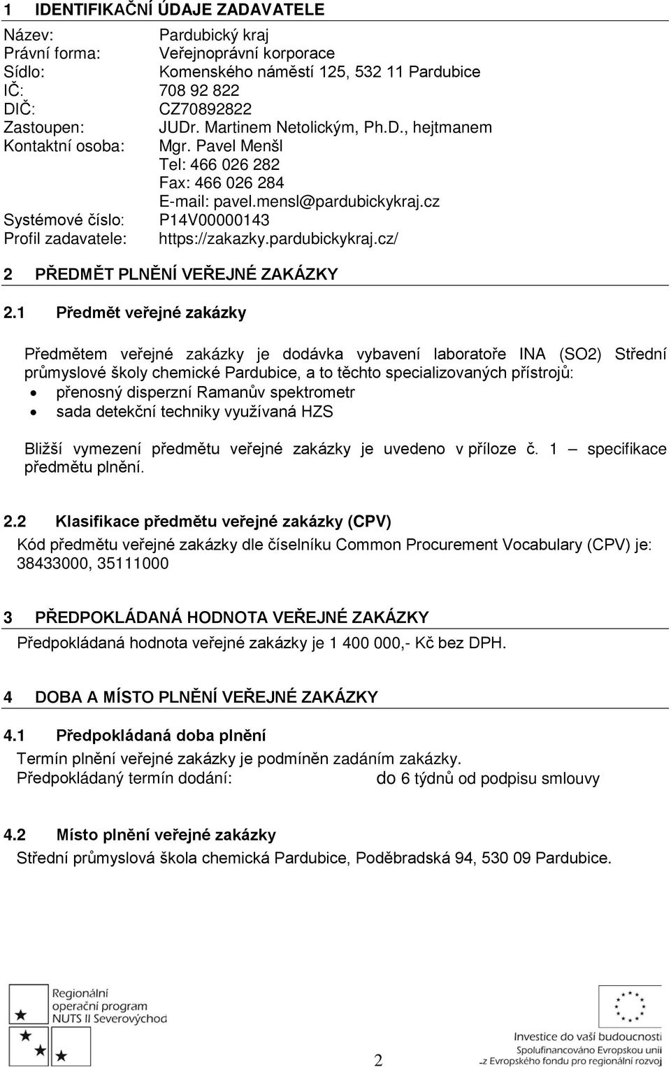 cz Systémové číslo: P14V00000143 Profil zadavatele: https://zakazky.pardubickykraj.cz/ 2 PŘEDMĚT PLNĚNÍ VEŘEJNÉ ZAKÁZKY 2.