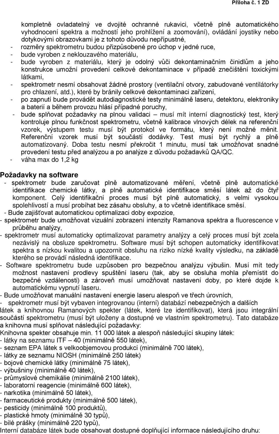 tohoto důvodu nepřípustné, - rozměry spektrometru budou přizpůsobené pro úchop v jedné ruce, - bude vyroben z neklouzavého materiálu, - bude vyroben z materiálu, který je odolný vůči dekontaminačním