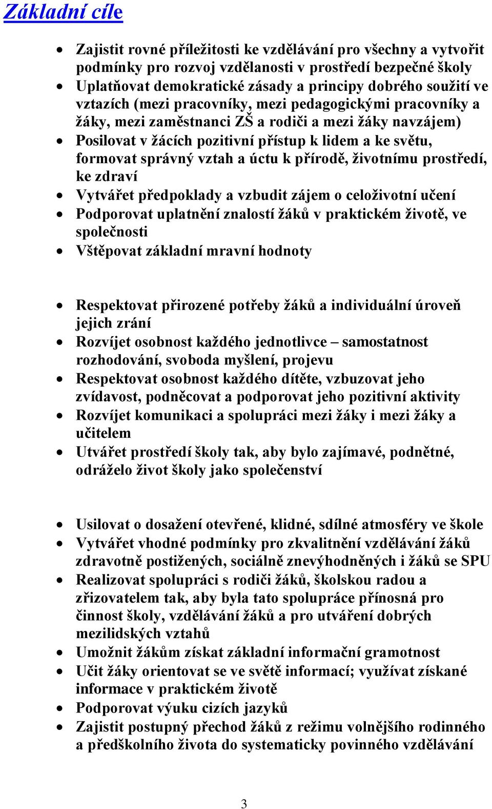 úctu k přírodě, životnímu prostředí, ke zdraví Vytvářet předpoklady a vzbudit zájem o celoživotní učení Podporovat uplatnění znalostí žáků v praktickém životě, ve společnosti Vštěpovat základní