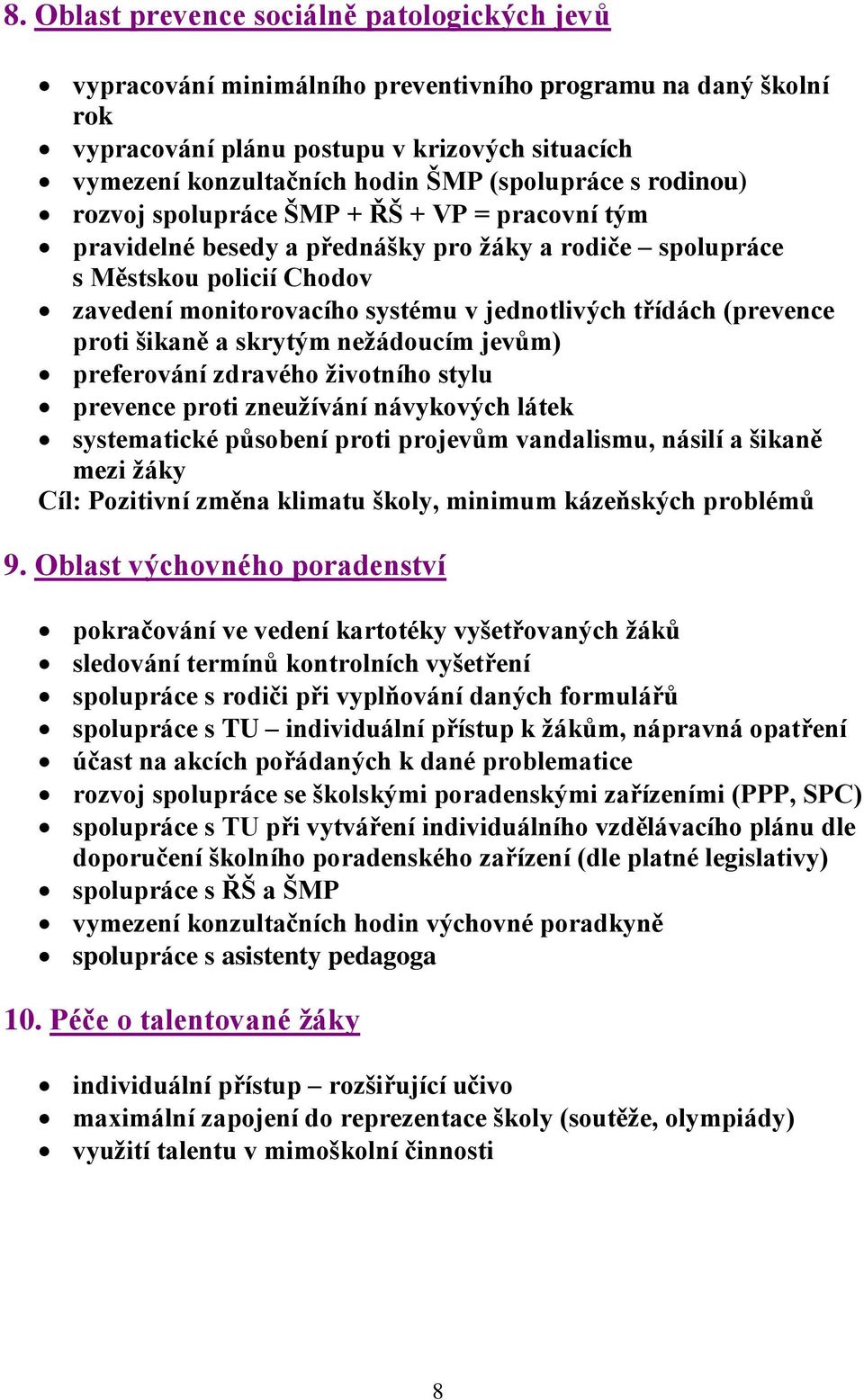 jednotlivých třídách (prevence proti šikaně a skrytým nežádoucím jevům) preferování zdravého životního stylu prevence proti zneužívání návykových látek systematické působení proti projevům