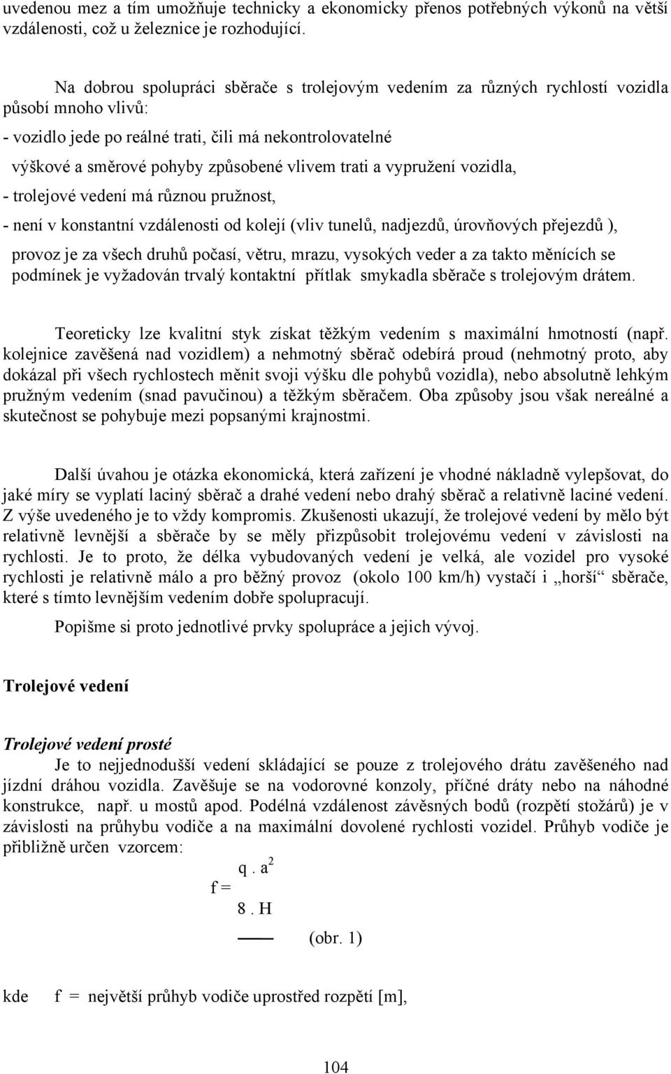 trati a vypružení vozidla, - trolejové vedení má různou pružnost, - není v konstantní vzdálenosti od kolejí (vliv tunelů, nadjezdů, úrovňových přejezdů ), provoz je za všech druhů počasí, větru,