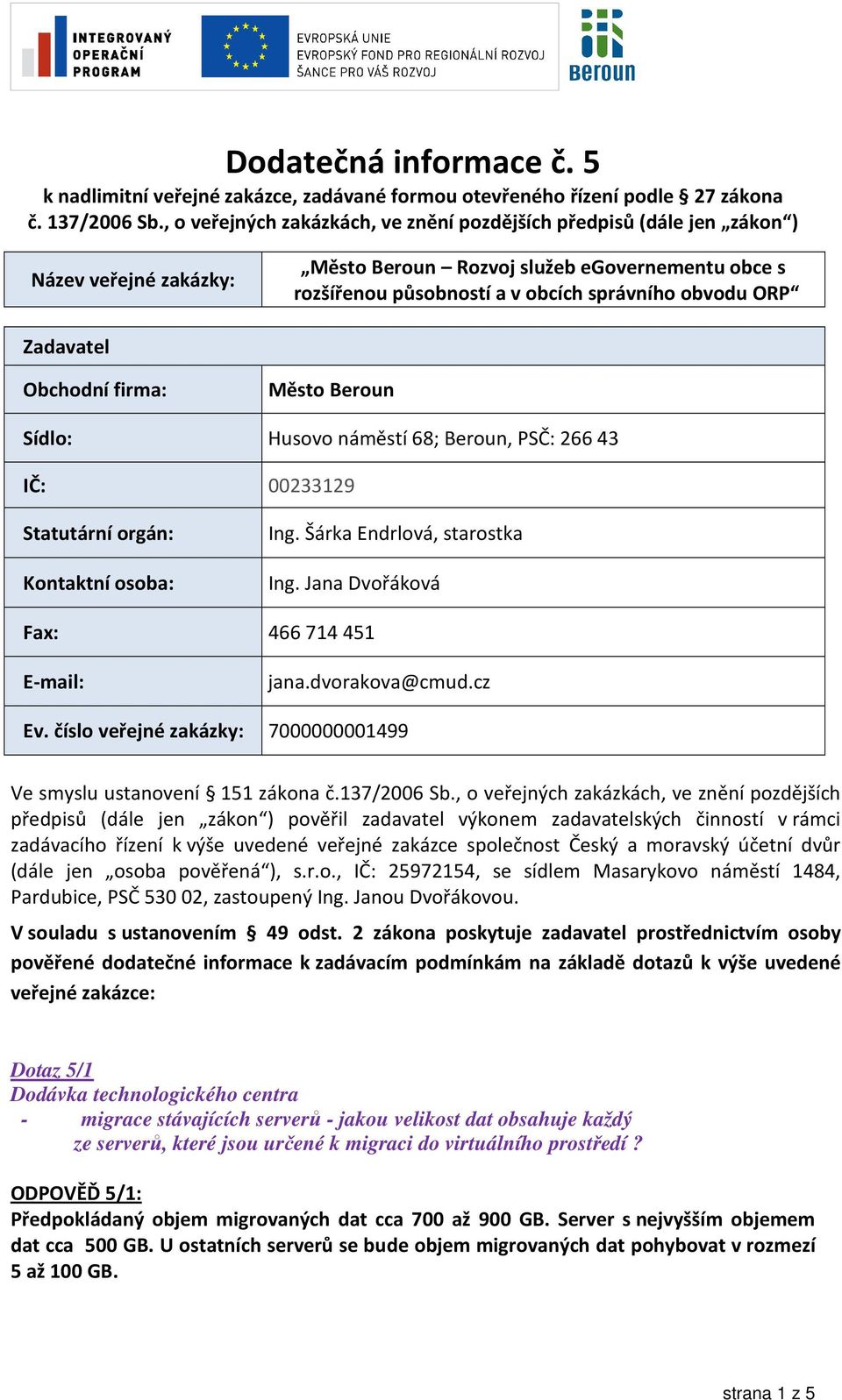 Zadavatel Obchodní firma: Město Beroun Sídlo: Husovo náměstí 68; Beroun, PSČ: 266 43 IČ: 00233129 Statutární orgán: Kontaktní osoba: Ing. Šárka Endrlová, starostka Ing.