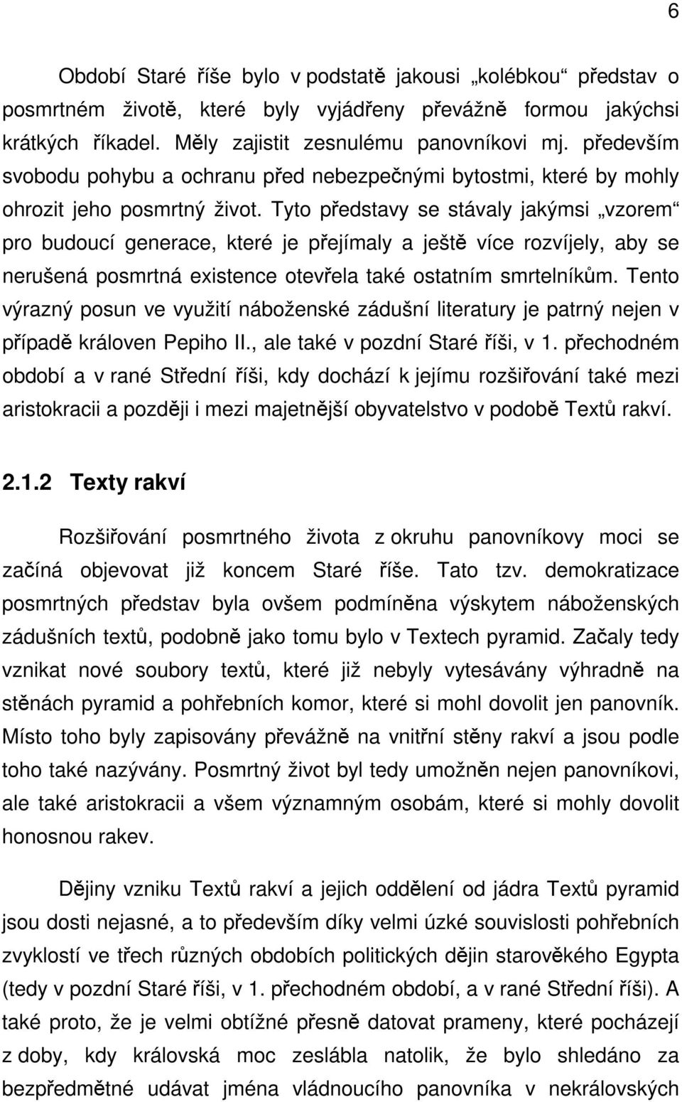 Tyto představy se stávaly jakýmsi vzorem pro budoucí generace, které je přejímaly a ještě více rozvíjely, aby se nerušená posmrtná existence otevřela také ostatním smrtelníkům.