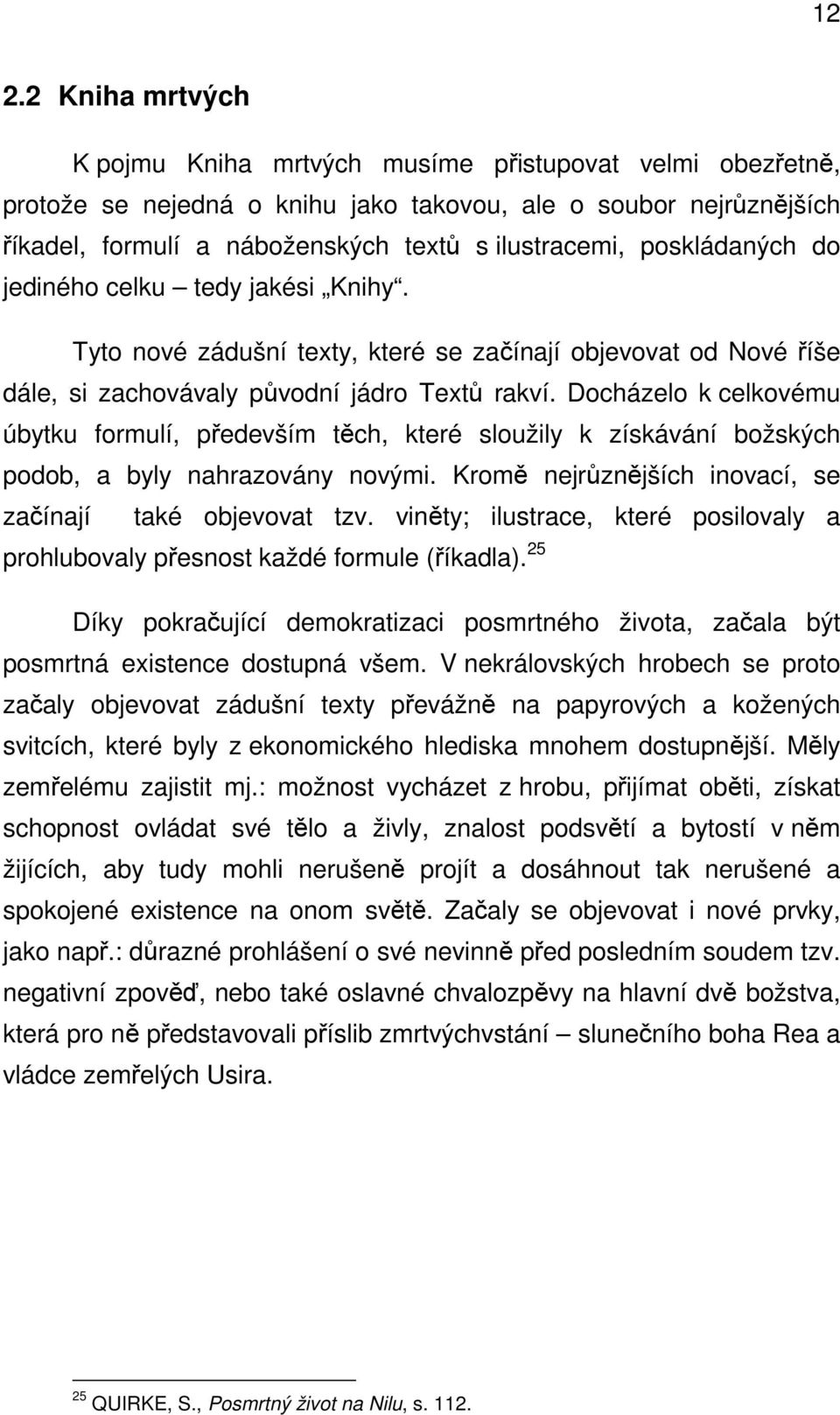 Docházelo k celkovému úbytku formulí, především těch, které sloužily k získávání božských podob, a byly nahrazovány novými. Kromě nejrůznějších inovací, se začínají také objevovat tzv.