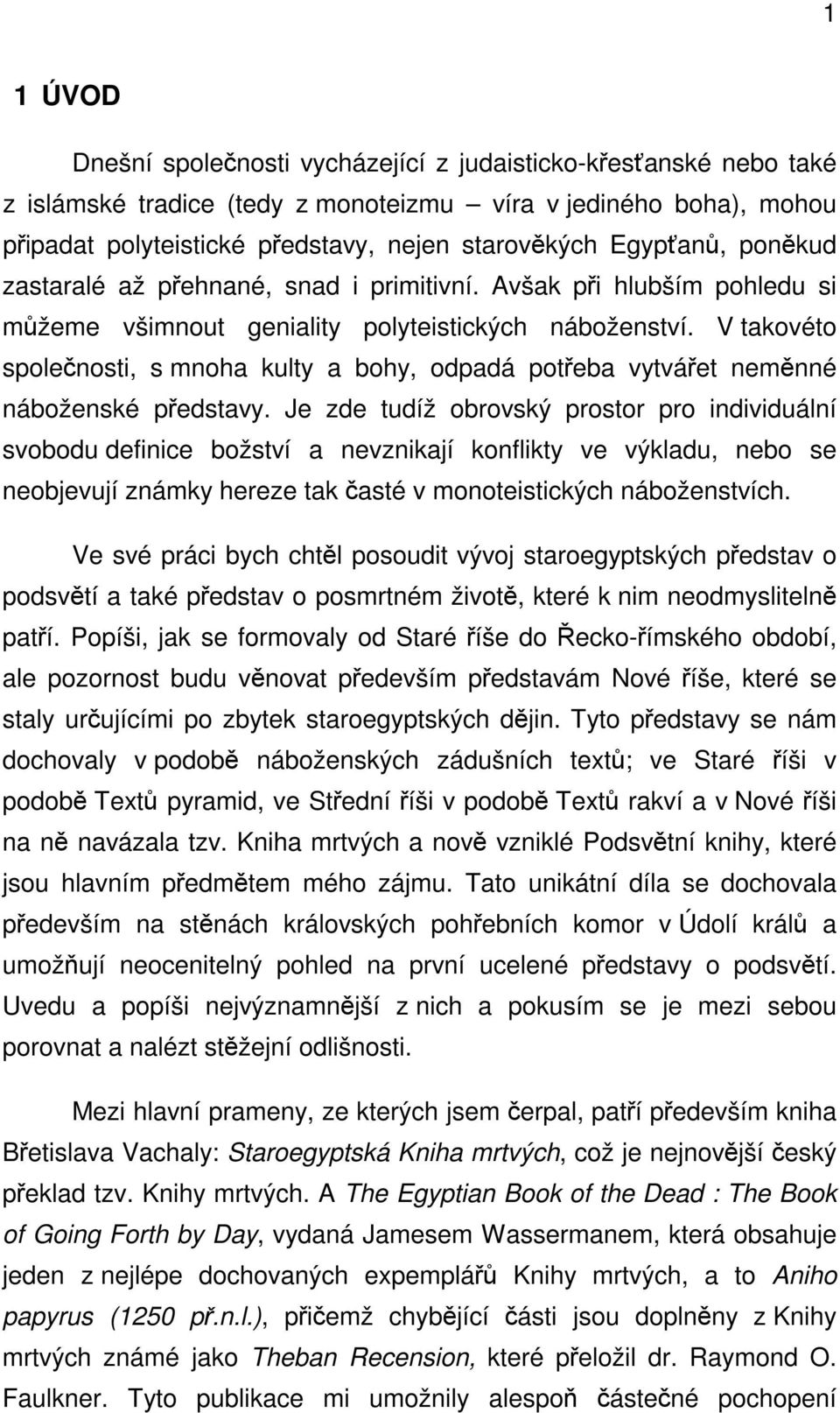 V takovéto společnosti, s mnoha kulty a bohy, odpadá potřeba vytvářet neměnné náboženské představy.