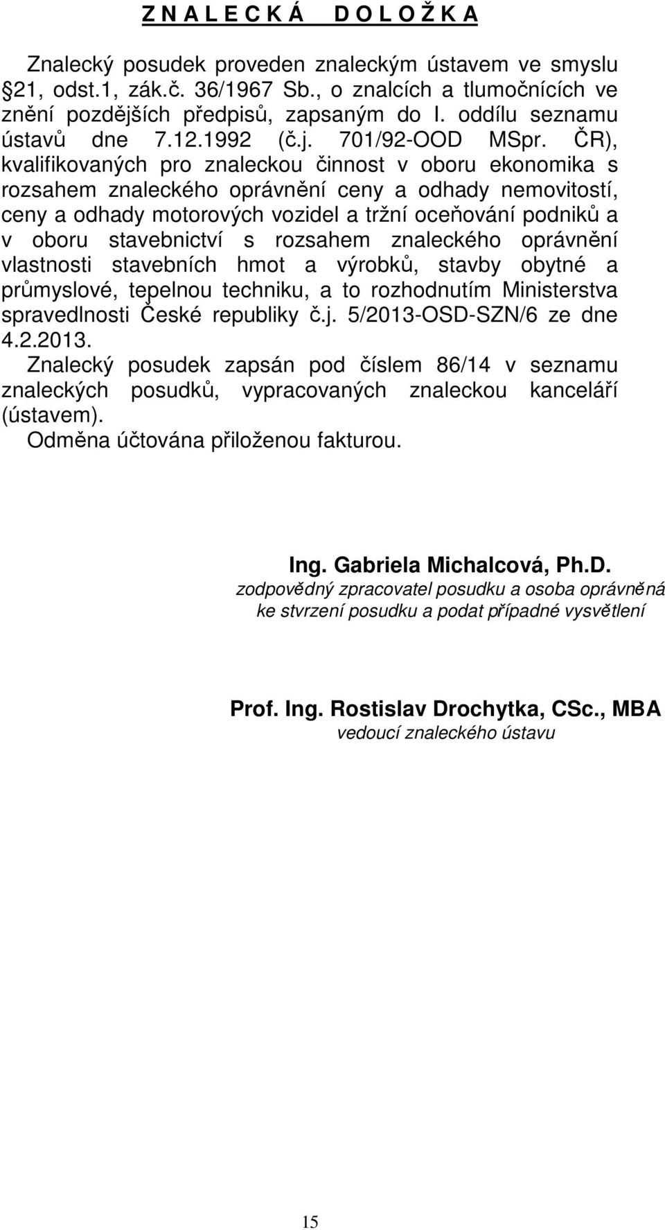 ČR), kvalifikovaných pro znaleckou činnost v oboru ekonomika s rozsahem znaleckého oprávnění ceny a odhady nemovitostí, ceny a odhady motorových vozidel a tržní oceňování podniků a v oboru