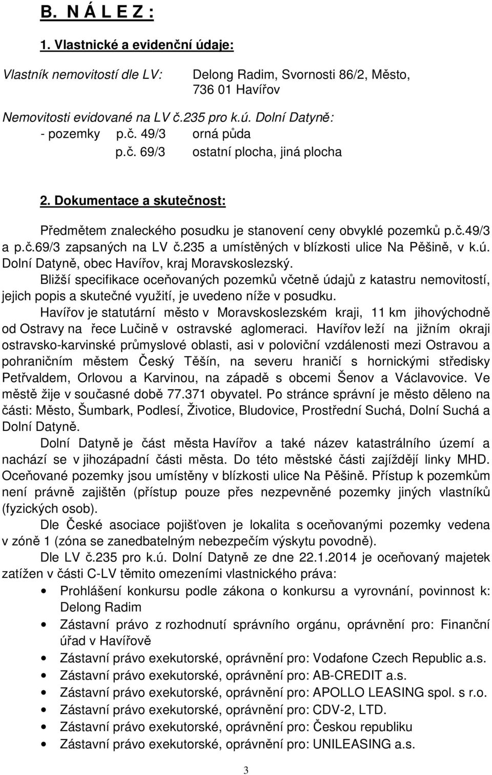 235 a umístěných v blízkosti ulice Na Pěšině, v k.ú. Dolní Datyně, obec Havířov, kraj Moravskoslezský.