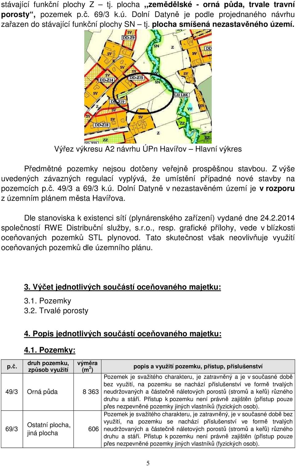 Z výše uvedených závazných regulací vyplývá, že umístění případné nové stavby na pozemcích p.č. 49/3 a 69/3 k.ú. Dolní Datyně v nezastavěném území je v rozporu z územním plánem města Havířova.