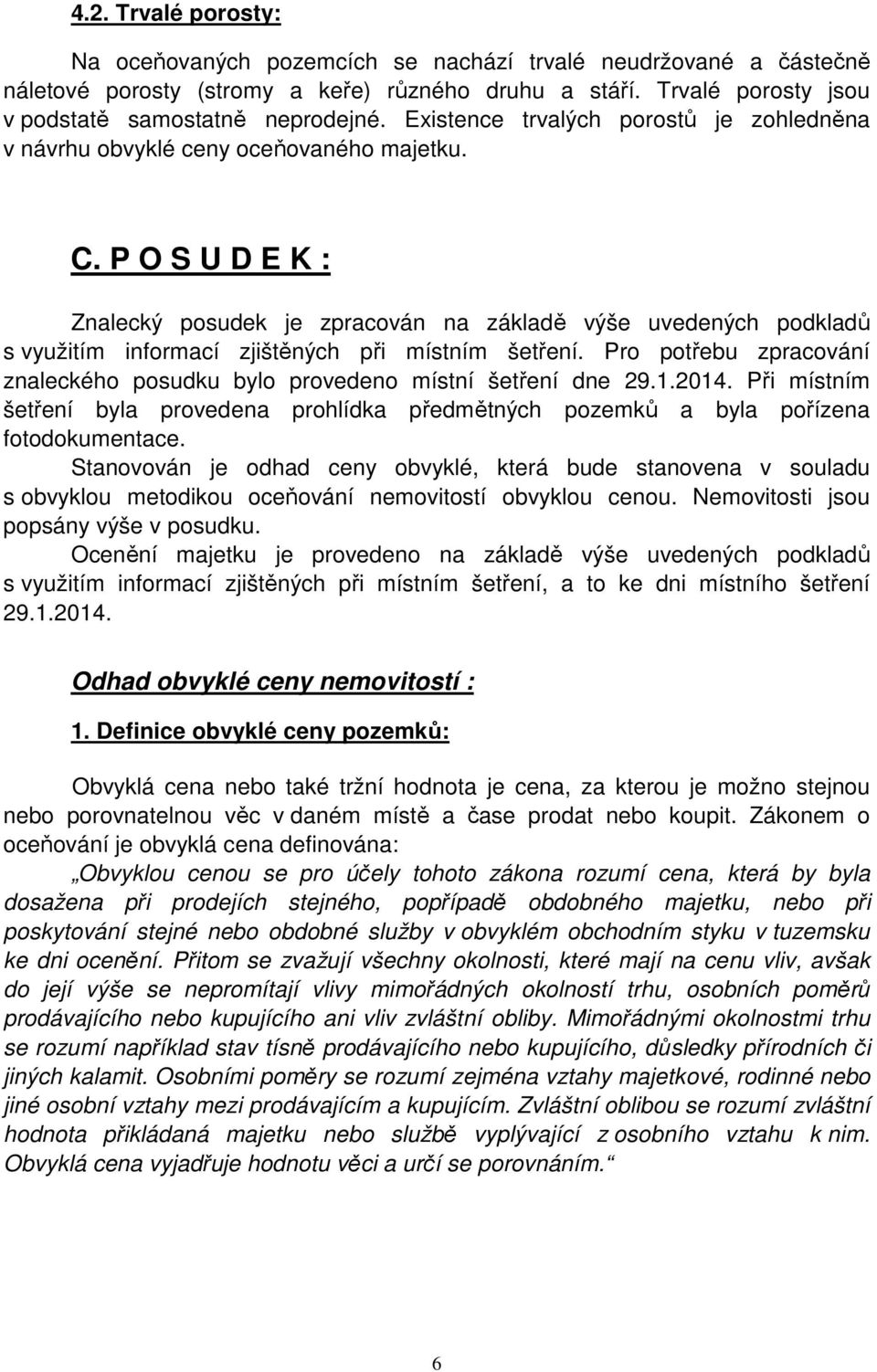 P O S U D E K : Znalecký posudek je zpracován na základě výše uvedených podkladů s využitím informací zjištěných při místním šetření.