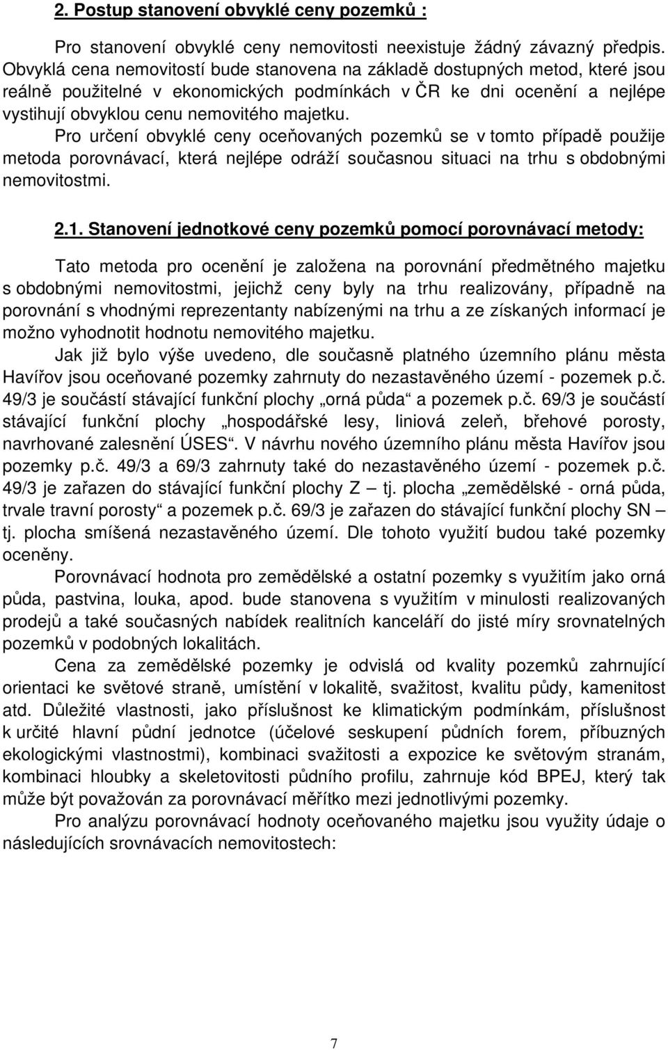 Pro určení obvyklé ceny oceňovaných pozemků se v tomto případě použije metoda porovnávací, která nejlépe odráží současnou situaci na trhu s obdobnými nemovitostmi. 2.1.