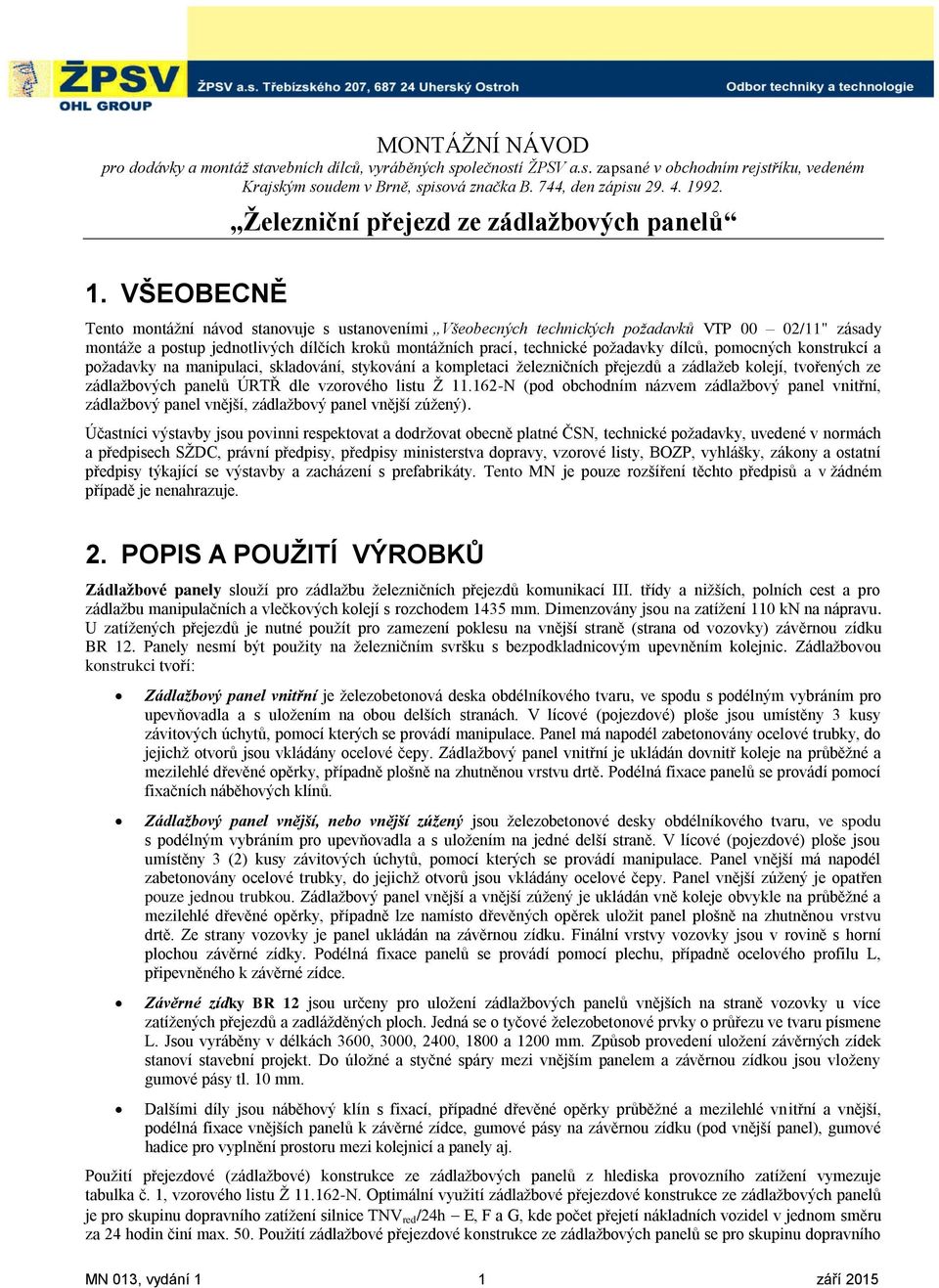 VŠEOBECNĚ Tento montáţní návod stanovuje s ustanoveními Všeobecných technických požadavků VTP 00 02/11" zásady montáţe a postup jednotlivých dílčích kroků montáţních prací, technické poţadavky dílců,