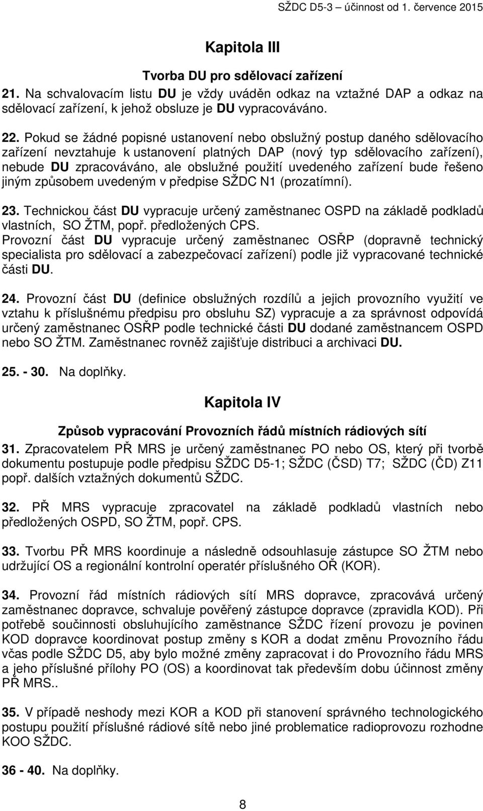 uvedeného zařízení bude řešeno jiným způsobem uvedeným v předpise SŽDC N1 (prozatímní). 23. Technickou část DU vypracuje určený zaměstnanec OSPD na základě podkladů vlastních, SO ŽTM, popř.