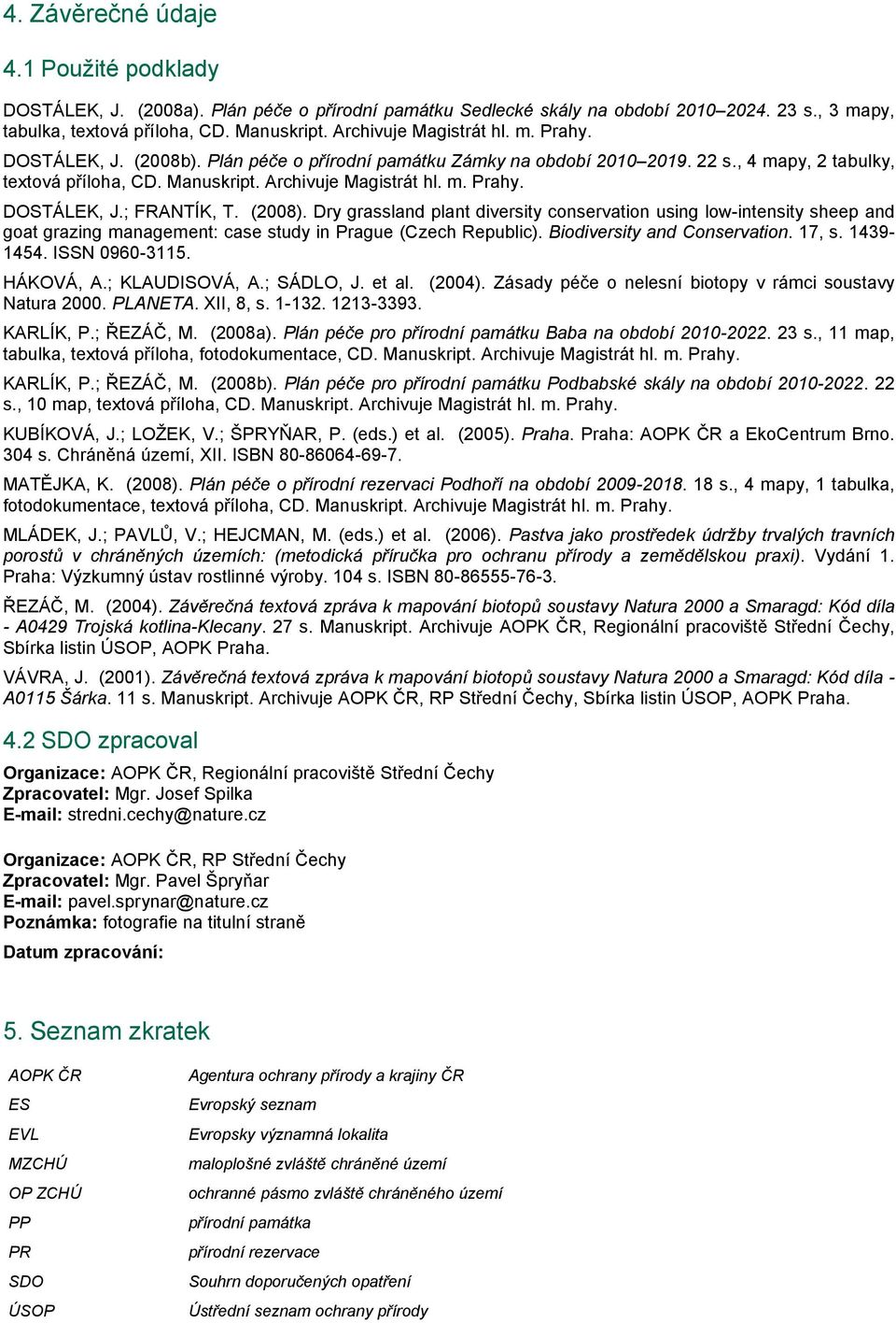 (2008). Dry grassland plant diversity conservation using low-intensity sheep and goat grazing management: case study in Prague (Czech Republic). Biodiversity and Conservation. 17, s. 1439-1454.