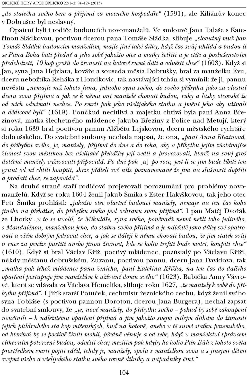 Pána Boha báti předně a jeho sobě jakožto otce a matky šetřiti a je ctíti a poslušenstvím předcházeti, 10 kop grošů do živnosti na hotové sumě dáti a odvésti chce (1603).