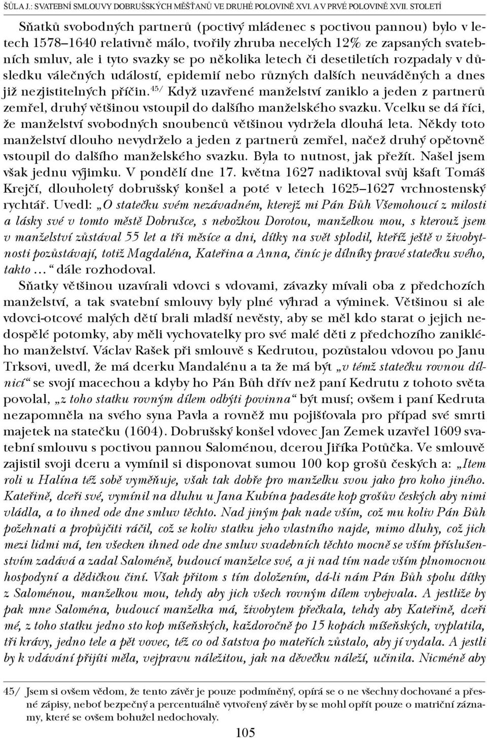 několika letech či desetiletích rozpadaly v důsledku válečných událostí, epidemií nebo různých dalších neuváděných a dnes již nezjistitelných příčin.