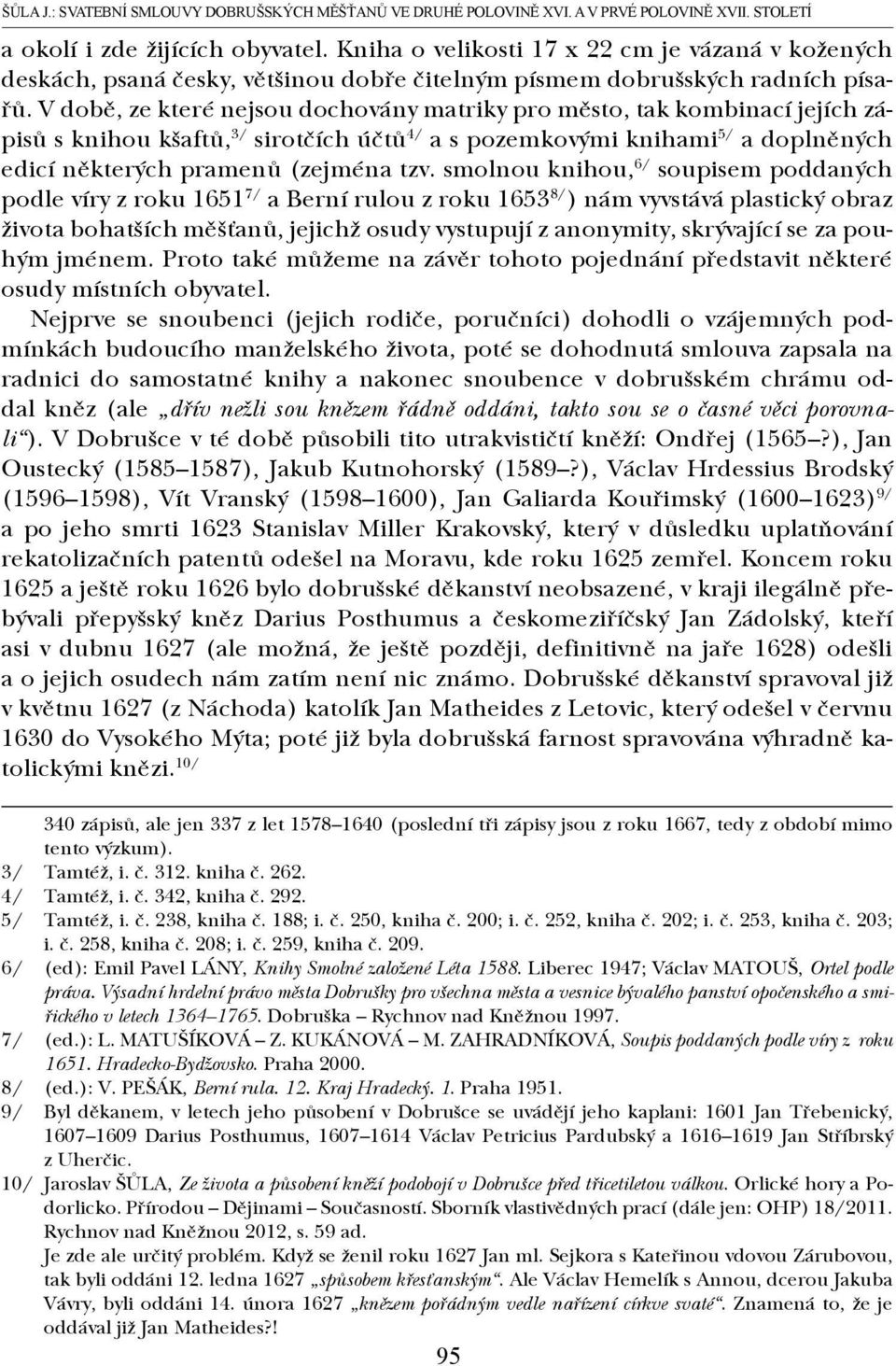 V době, ze které nejsou dochovány matriky pro město, tak kombinací jejích zápisů s knihou kšaftů, 3/ sirotčích účtů 4/ a s pozemkovými knihami 5/ a doplněných edicí některých pramenů (zejména tzv.