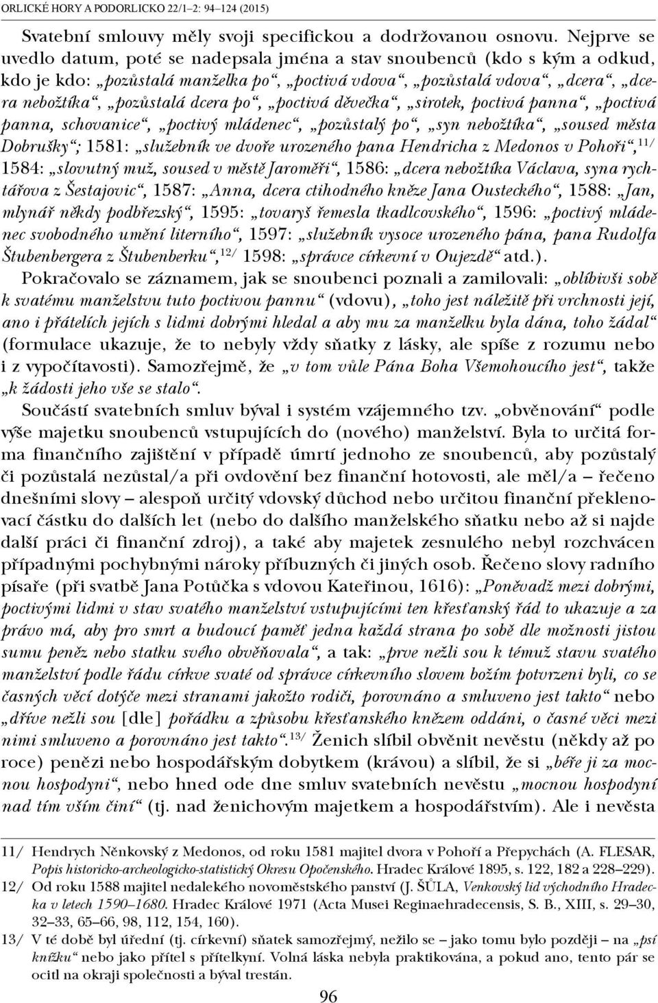 poctivá děvečka, sirotek, poctivá panna, poctivá panna, schovanice, poctivý mládenec, pozůstalý po, syn nebožtíka, soused města Dobrušky ; 1581: služebník ve dvoře urozeného pana Hendricha z Medonos