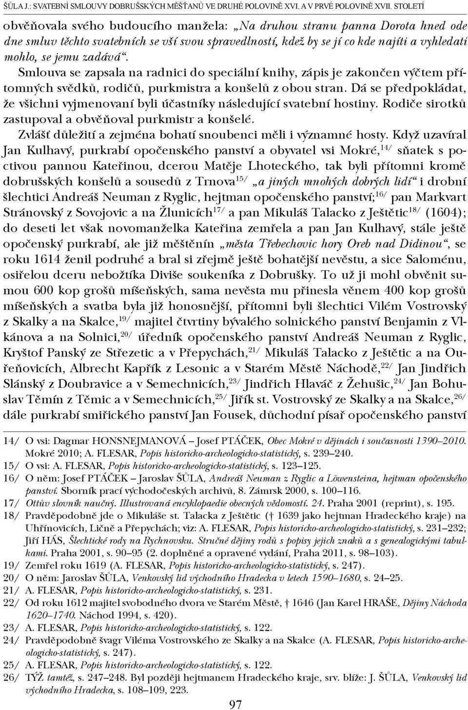 Smlouva se zapsala na radnici do speciální knihy, zápis je zakončen výčtem přítomných svědků, rodičů, purkmistra a konšelů z obou stran.