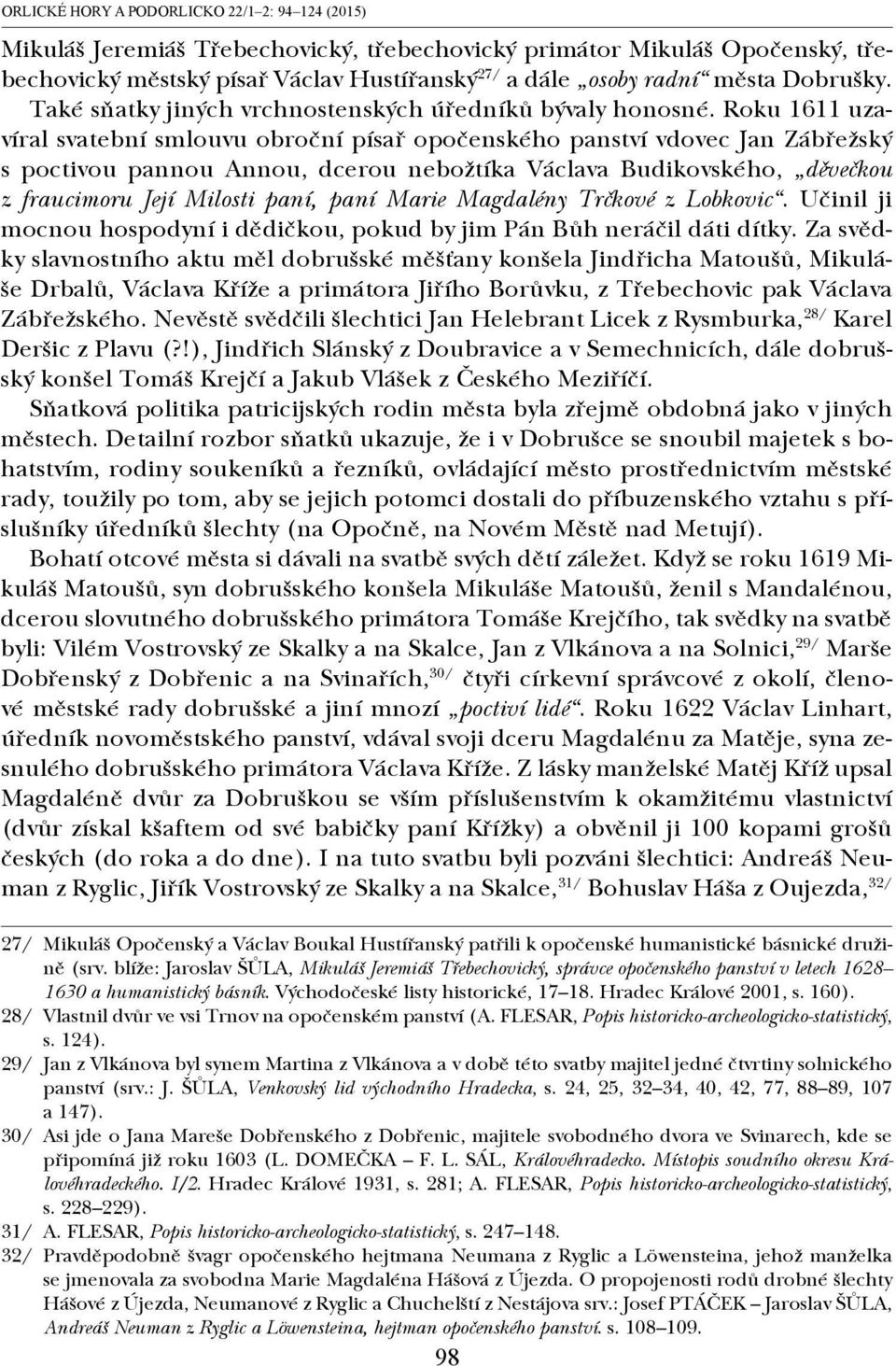 Roku 1611 uzavíral svatební smlouvu obroční písař opočenského panství vdovec Jan Zábřežský s poctivou pannou Annou, dcerou nebožtíka Václava Budikovského, děvečkou z fraucimoru Její Milosti paní,