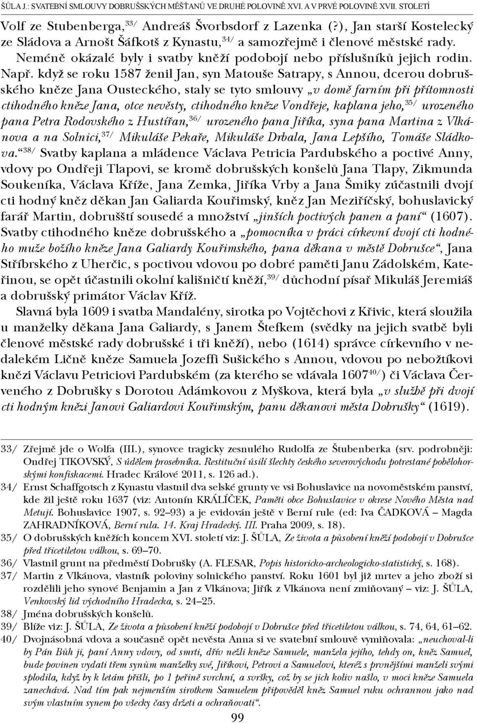 když se roku 1587 ženil Jan, syn Matouše Satrapy, s Annou, dcerou dobrušského kněze Jana Ousteckého, staly se tyto smlouvy v domě farním při přítomnosti ctihodného kněze Jana, otce nevěsty,