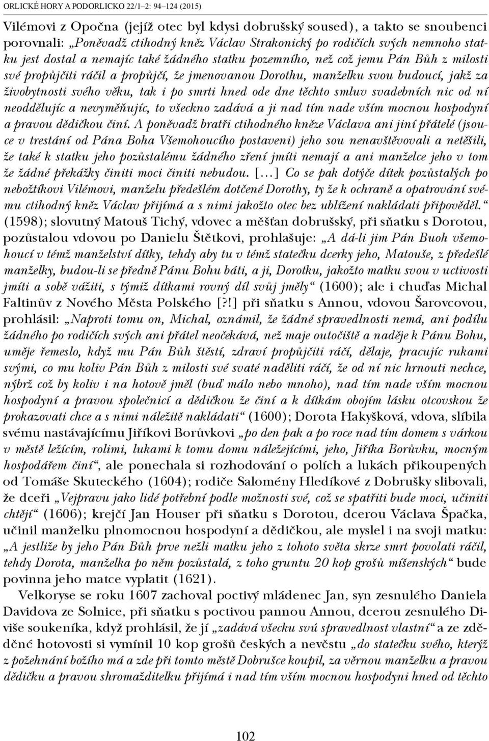 svého věku, tak i po smrti hned ode dne těchto smluv svadebních nic od ní neoddělujíc a nevyměňujíc, to všeckno zadává a ji nad tím nade vším mocnou hospodyní a pravou dědičkou činí.