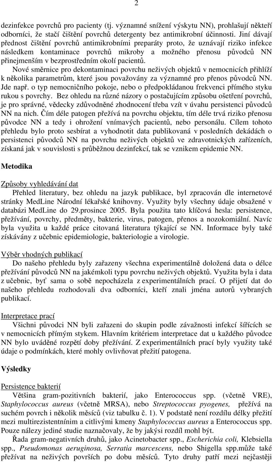 pacientů. Nové směrnice pro dekontaminaci povrchu neživých objektů v nemocnicích přihlíží k několika parametrům, které jsou považovány za významné pro přenos původců NN. Jde např.