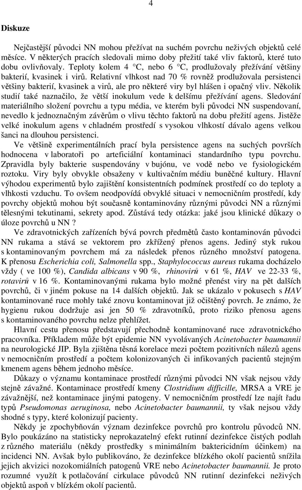 Relativní vlhkost nad 70 % rovněž prodlužovala persistenci většiny bakterií, kvasinek a virů, ale pro některé viry byl hlášen i opačný vliv.