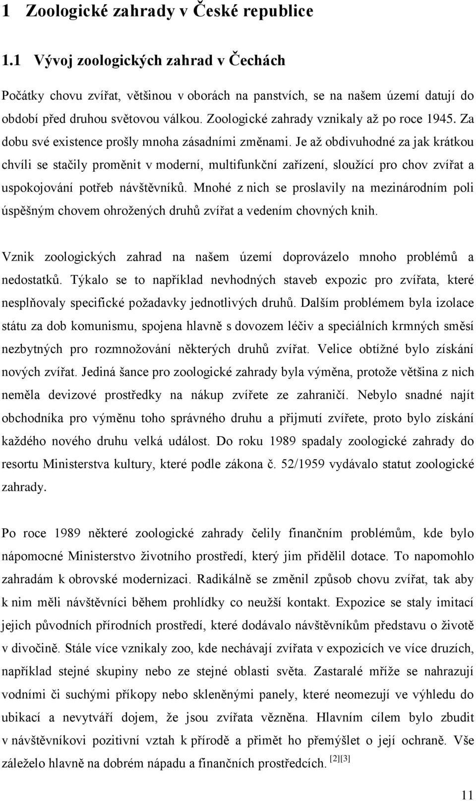 Je až obdivuhodné za jak krátkou chvíli se stačily proměnit v moderní, multifunkční zařízení, sloužící pro chov zvířat a uspokojování potřeb návštěvníků.