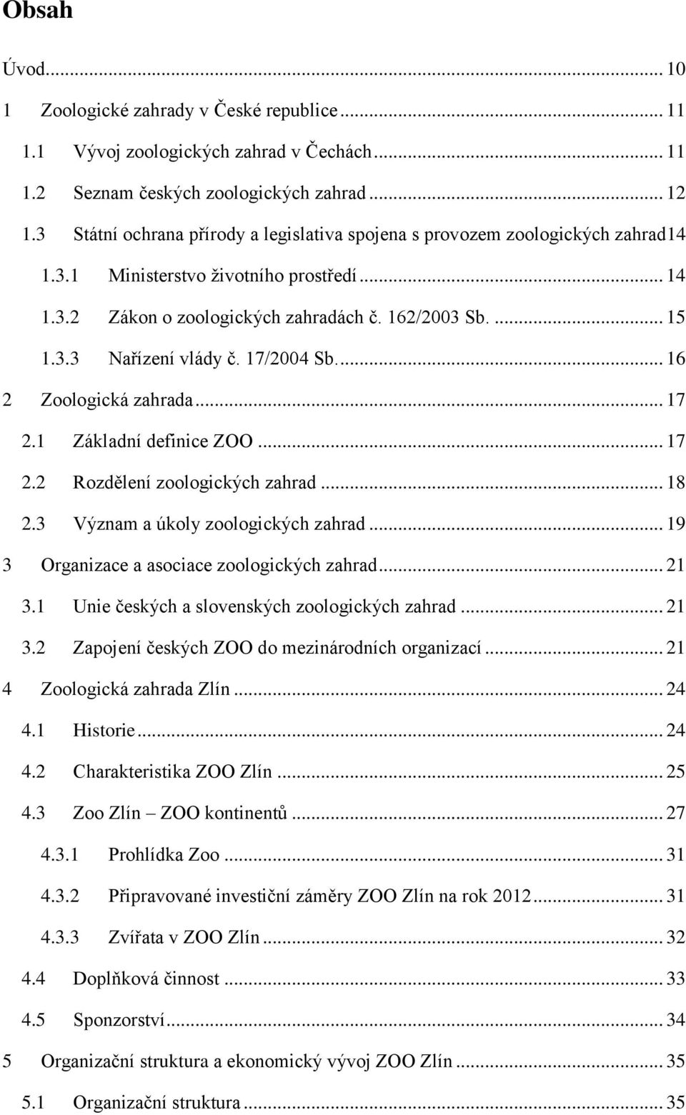 17/2004 Sb.... 16 2 Zoologická zahrada... 17 2.1 Základní definice ZOO... 17 2.2 Rozdělení zoologických zahrad... 18 2.3 Význam a úkoly zoologických zahrad.