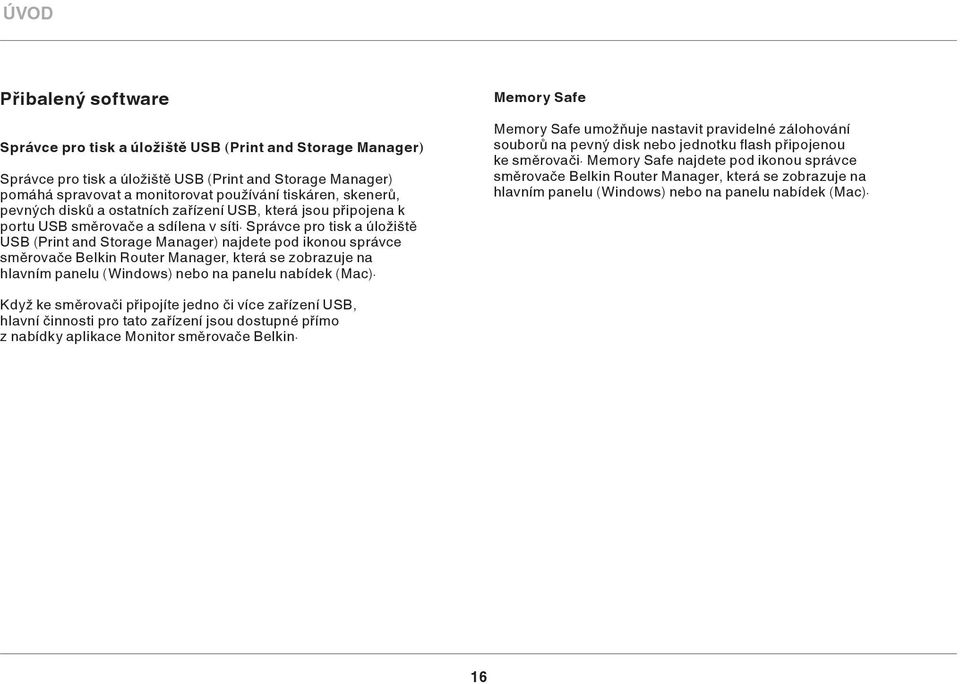 Správce pro tisk a úložiště USB (Print and Storage Manager) najdete pod ikonou správce směrovače Belkin Router Manager, která se zobrazuje na hlavním panelu (Windows) nebo na panelu nabídek (Mac).