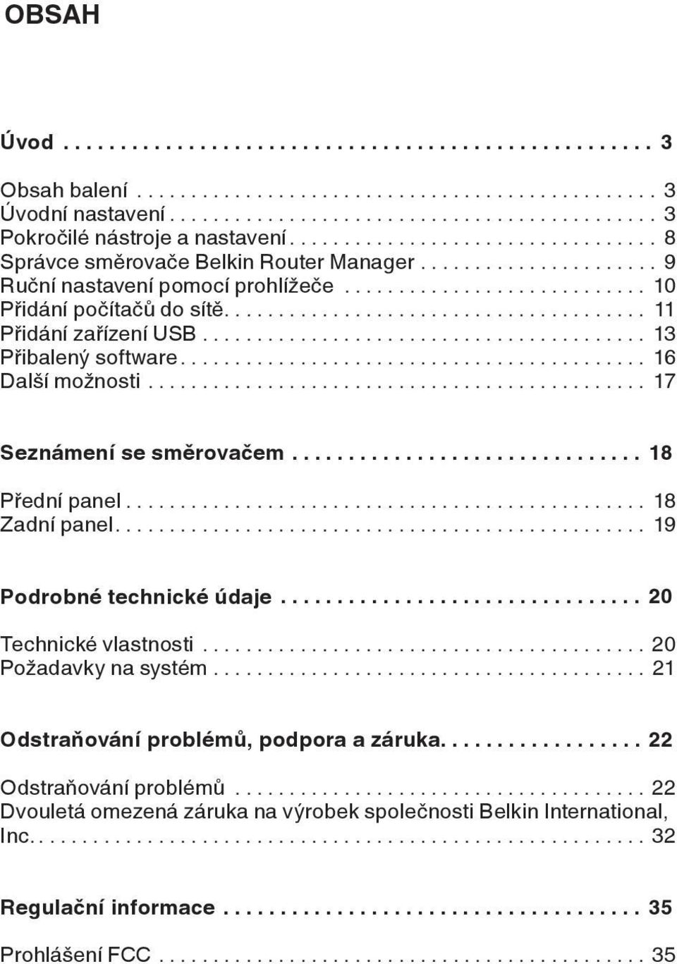 .. 17 Seznámení se směrovačem... 18 Přední panel................................................ 18 Zadní panel... 19 Podrobné technické údaje...20 Technické vlastnosti.