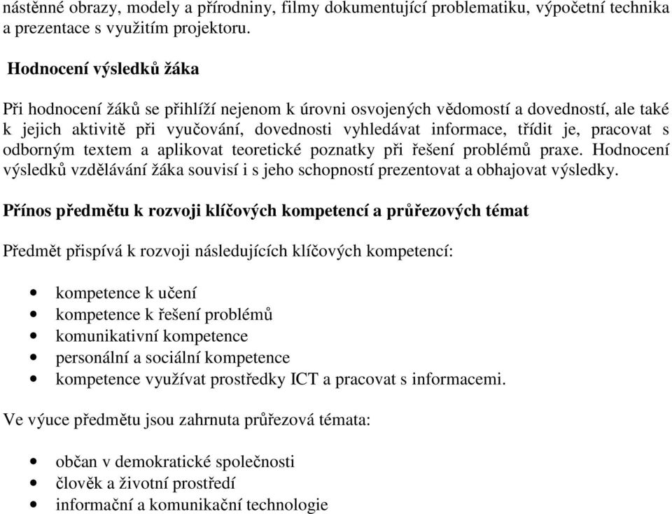 pracovat s odborným textem a aplikovat teoretické poznatky při řešení problémů praxe. Hodnocení výsledků vzdělávání žáka souvisí i s jeho schopností prezentovat a obhajovat výsledky.