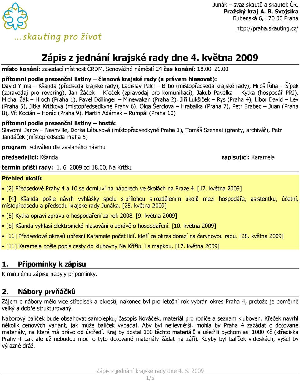 00 přítomni podle prezenční listiny členové krajské rady (s právem hlasovat): David Yilma Kšanda (předseda krajské rady), Ladislav Pelcl Bilbo (místopředseda krajské rady), Miloš Říha Šípek