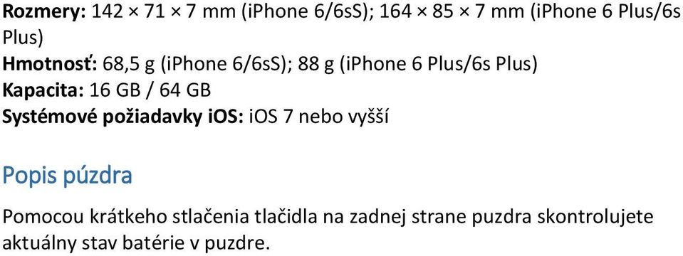 64 GB Systémové požiadavky ios: ios 7 nebo vyšší Popis púzdra Pomocou krátkeho