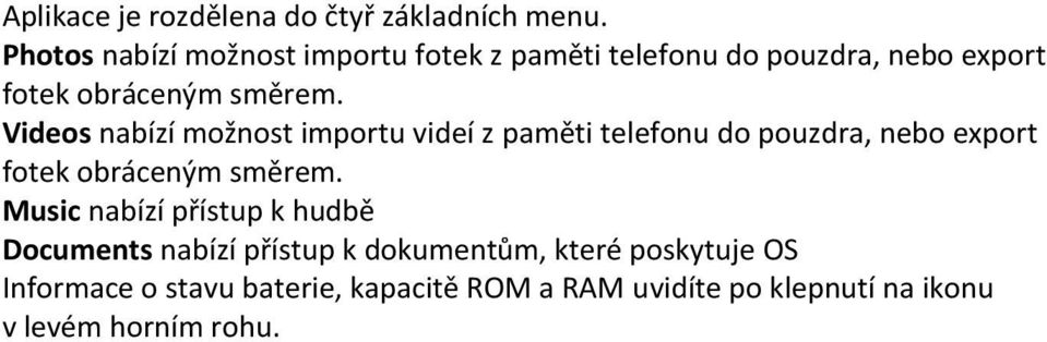 Videos nabízí možnost importu videí z paměti telefonu do pouzdra, nebo export fotek obráceným směrem.